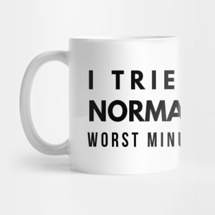 I Tried To Be Normal Once Worst Minute Of My Life - Funny Sayings Mug